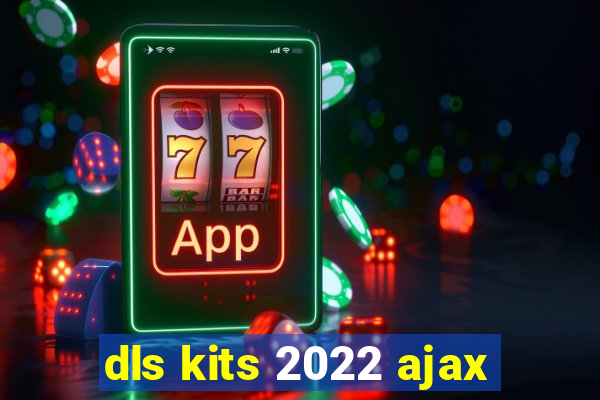 dls kits 2022 ajax